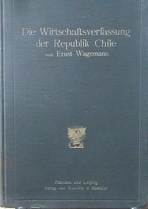 Die Wirtschaftsverfassung de Republik Chile : zur Entwicklungsgeschichte der Geldwirtschaft und d...