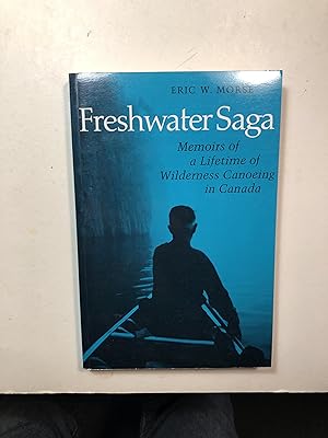 Freshwater Saga : Memoirs of a Lifetime of Wilderness Canoeing in Canada