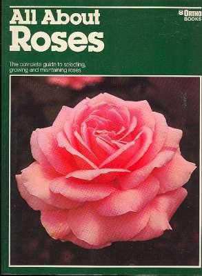 All About Roses. [Ortho Books] [Landscaping with Roses; A Guide to Genus Rosa; There's More than ...