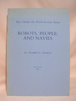 ROBOTS, PEOPLE, AND NAVIES: THE CHARLES H. DAVIS LECTURE SERIES; SECOND ANNUAL LECTURE, SPRING-1982