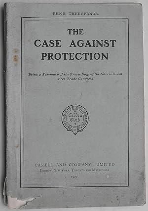 Image du vendeur pour The Case Against Protection:Being a Summary of the Proceedings of the International Free Trade Congress mis en vente par Toby's Books