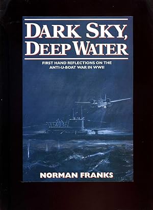 Dark Sky, Deep Water; First Hand Reflections on the anti-U-Boat War in WWII