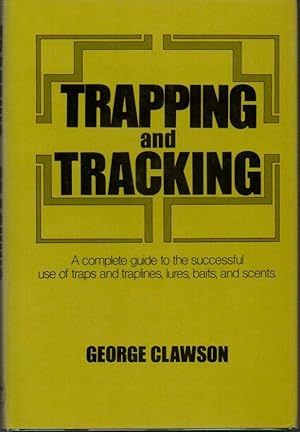 Seller image for Trapping and Tracking: A Complete Guide to the Successful Use of Traps and Traplines, Lures, Baits, and Scents for sale by Clausen Books, RMABA