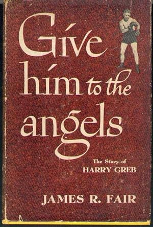 Give Him to the Angels: The Story of Harry Greb.