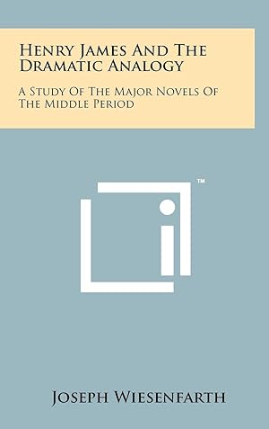 Henry James And The Dramatic Analogy: A Study of the Major Novels of the Middle Period