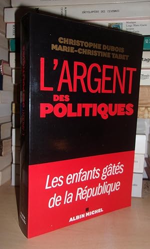 Image du vendeur pour L'ARGENT DES POLITIQUES : Les Enfants Gts De La Rpublique mis en vente par Planet's books