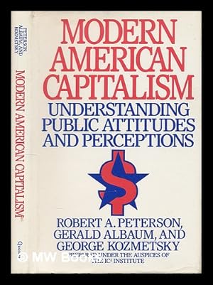 Seller image for Modern American Capitalism : Understanding Public Attitudes and Perceptions / Robert A. Peterson, Gerald Albaum, and George Kozmetsky for sale by MW Books