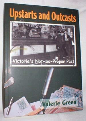 Seller image for Upstarts and Outcasts; Victoria's Not-So-Proper Past for sale by Dave Shoots, Bookseller