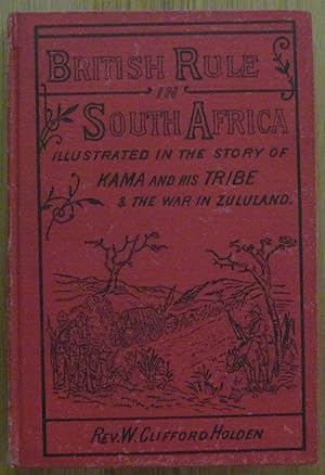 British Rule in South Africa Illustrated in the Story of Kama and His Tribe & the War in Zululand