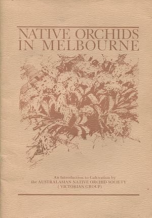 Bild des Verkufers fr Native orchids in Melbourne : an introduction to cultivation by the Australasian Native Orchid Society (Victorian Group). zum Verkauf von Lost and Found Books