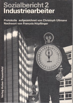 Sozialbericht 2 : Industriearbeiter. Protokolle aufgezeichn. von Christoph Ullmann. Nachw. von Fr...