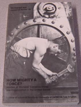 How Mighty A Force? Studies Of Workers Consciousness And Organization In The United States (Monog...
