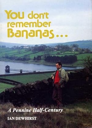 You Don't Remember Bananas. : A Pennine Half-Century