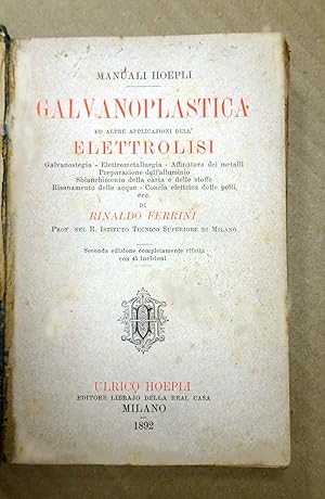 Galvanoplastica ed altre applicazioni dell' Elettrolisi. Seconda edizione completamente rifatta c...