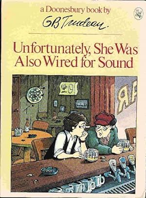 UNFORTUNATELY, SHE WAS ALSO WIRED FOR SOUND: A Doonesbury Book.