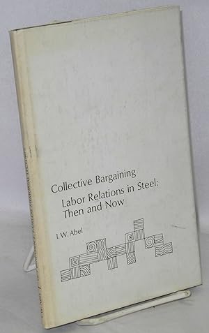Collective Bargaining: Labor Relations in Steel, Then and Now
