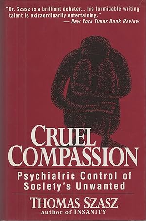 Cruel Compassion Psychiatric Control of Society's Unwanted