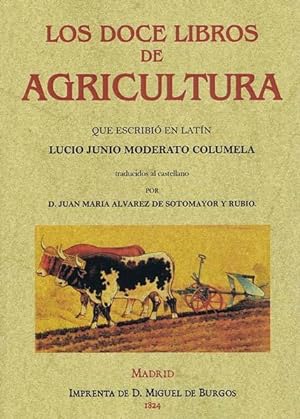 LOS DOCE LIBROS DE LA AGRICULTURA, que escribió en Latín Lucio Junio Moderato Columela, traducido...
