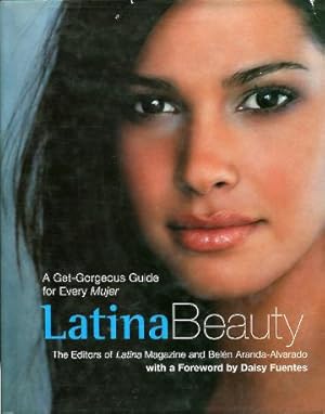 LATINA BEAUTY (THE EDITORS OF "LATINA" MAGAZINE AND BELEN ARANDA-ALVARADO WITH A FOREORD BY DAISY...