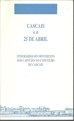 CASCAIS E O 25 DE ABRIL. Itinerários Do Movimento dos Capitães no Concelho de Cascais