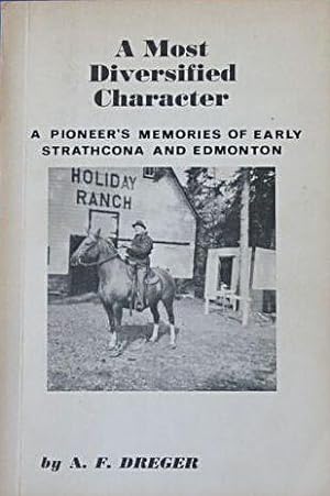 A MOST DIVERSIFIED CHARACTER. A Pioneer's Memories of Early Strathcona and Edmonton