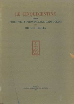Le Cinquecentine della Biblioteca Provinciale Cappuccini in Reggio Emilia.