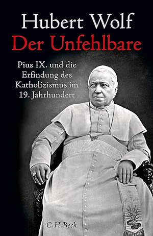 Der Unfehlbare : Pius IX. und die Erfindung des Katholizismus im 19. Jahrhundert : Biographie / H...