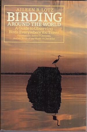 Imagen del vendedor de Birding around the World : a Guide to Observing Birds Everywhere You Travel a la venta por Jonathan Grobe Books