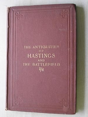 Image du vendeur pour THE ANTIQUITIES OF HASTINGS AND THE BATTLEFIELD mis en vente par Old Hall Bookshop, ABA ILAB PBFA BA