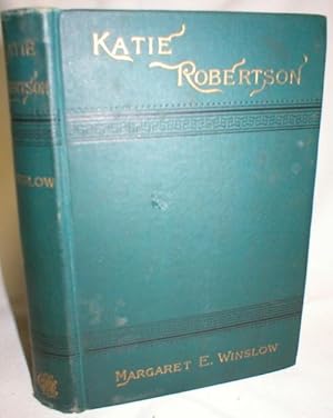 Katie Robertson; Or, "In All Thy Ways Acknowledge Him"(A Tale of Factory Life)