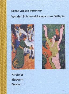 Bild des Verkufers fr Ernst Ludwig Kirchner - Von der Schimmeldressur zum Ballspiel : [dieses Werkbuch erscheint anlsslich der Ausstellung Ernst Ludwig Kirchner - Von der Schimmeldressur zum Ballspiel, Kirchner-Museum Davos, 10. Mai bis 13. September 1998]. hrsg. von zum Verkauf von Galerie Joy Versandantiquariat  UG (haftungsbeschrnkt)