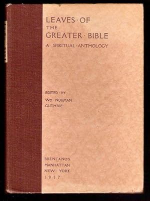 Leaves of the Greater Bible/Being A Spiritual Anthology of Reprints and Paraphrases from Ethnic S...