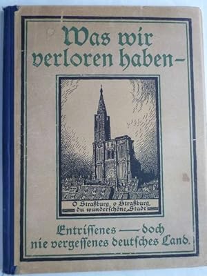 Seller image for Was wir verloren haben - Entrissenes, doch nie vergessenes deutsches Land. Unter Mitarbeit von Friedrich Lienhard, Artur Brausewetter, Paul Warncke u.a. herausgegeben vom Verleger. Mit einem Geleitwort von Generalfeldmarschall von Hindenburg. for sale by Ostritzer Antiquariat