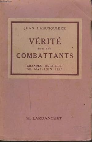 Immagine del venditore per VERITE SUR LES COMBATTANTS. GRANDES BATAILLES DE MAI-JUIN 1940. venduto da Le-Livre