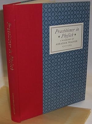 Practitioner in Physick: A Biography of Abraham Wagner 1717-1763