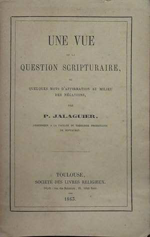 Seller image for Une vue de la question scripturaire ou quelques mots d'affirmation au milieu des ngations for sale by Bouquinerie L'Ivre Livre