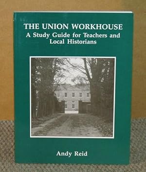 The Union Workhouse. A Study Guide for Teachers and Local Historians.