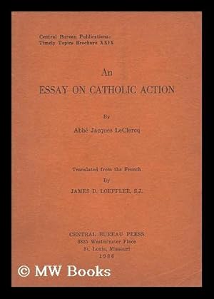 Seller image for An Essay on Catholic Action, by Abbe Jacques Leclercq / Translated from the French by James D. Loeffler, S. J. for sale by MW Books Ltd.