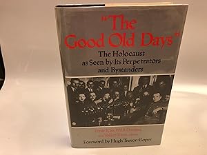 The Good Old Days the Holocaust as Seen By Its Perpetrators and Bystanders