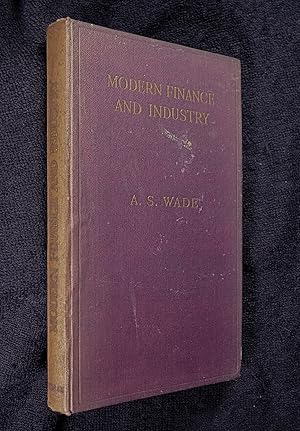 Modern Finance and Industry: a plain account of the British financial system and of its functions...