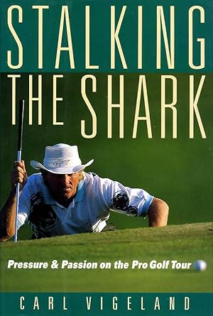 Stalking the Shark : Pressure and Passion on the Pro Golf Tour