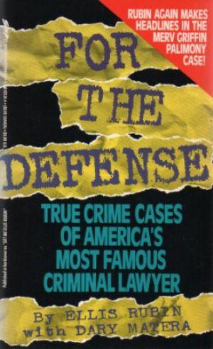 FOR THE DEFENSE True Cases of America's Most Famous Criminal Lawyer