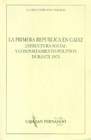LA PRIMERA REPUBLICA EN CADIZ. ESTRUCTURA SOCIAL Y COMPORTAMIENTO POLITICO DURANTE 1873.