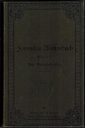 Formular-Musterbuch. Theil I. Der Amtssekretär. Handbuch für Amtsvorsteher und Polizeiverwalter. ...