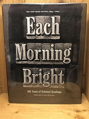 Seller image for EACH MORNING BRIGHT. 160 Years of Selected Reading from the Ottawa Citizen 1845-2005 for sale by BEACON BOOKS