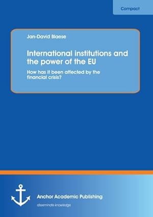 Image du vendeur pour International institutions and the power of the EU: How has it been affected by the financial crisis? mis en vente par AHA-BUCH GmbH