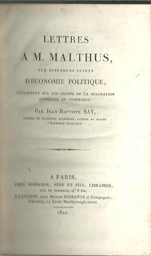 LETTRES À M. MALTHUS, Sur Différens Sujets D'Économie Politique Notamment Sur Les Causes De La St...