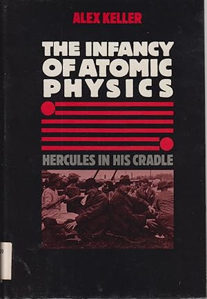 Seller image for The Infancy of Atomic Physics: Hercules in His Cradle for sale by Jonathan Grobe Books