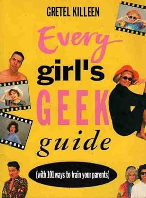 Every Girl's Geek Guide (with 101 ways to train your parents)