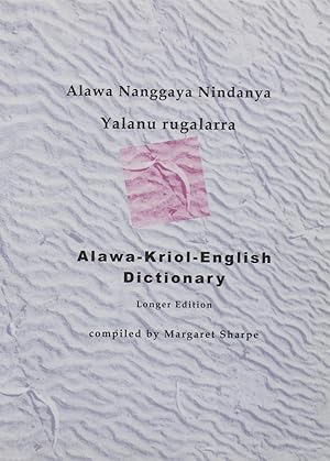 Alawa Nanggaya Nindanya Yalanu rugalarra. Alawa-Kriol-English Dictionary. Longer Edition